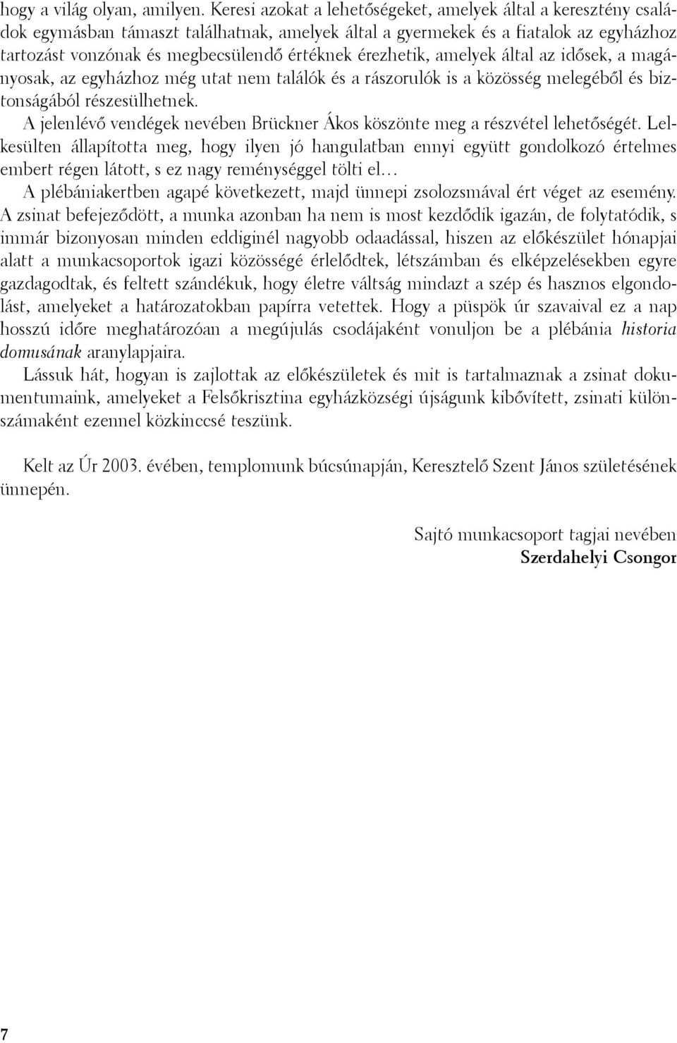 érezhetik, amelyek által az idõsek, a magányosak, az egyházhoz még utat nem találók és a rászorulók is a közösség melegébõl és biztonságából részesülhetnek.