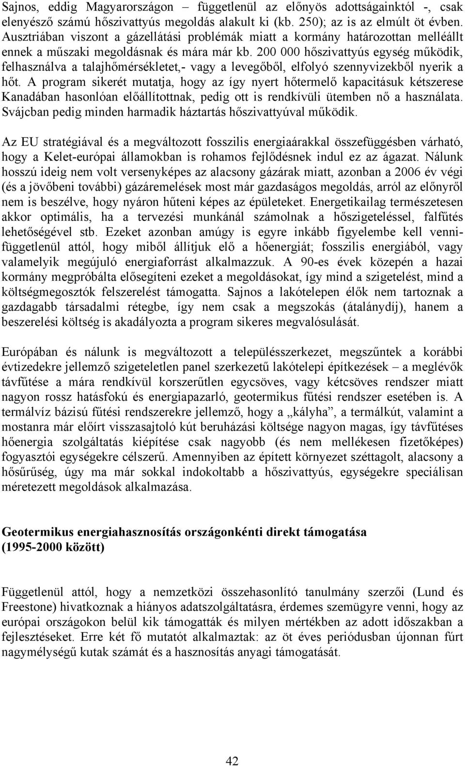 200 000 hőszivattyús egység működik, felhasználva a talajhőmérsékletet,- vagy a levegőből, elfolyó szennyvizekből nyerik a hőt.