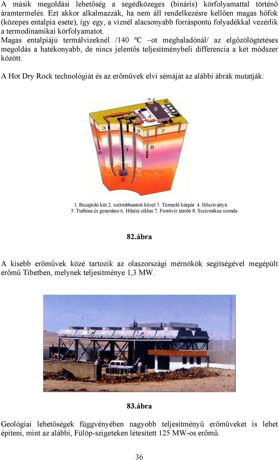 Magas entalpiájú termálvizeknél /140 ºC ot meghaladónál/ az elgőzölögtetéses megoldás a hatékonyabb, de nincs jelentős teljesítménybeli differencia a két módszer között.