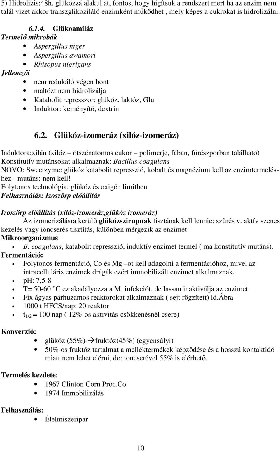 Glükóz-izomeráz (xilóz-izomeráz) Induktora:xilán (xilóz ötszénatomos cukor polimerje, fában, fűrészporban található) Konstitutív mutánsokat alkalmaznak: Bacillus coagulans NOVO: Sweetzyme: glükóz