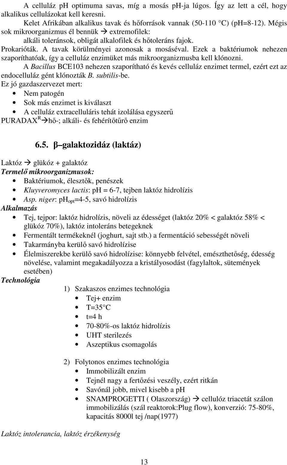 Ezek a baktériumok nehezen szaporíthatóak, így a celluláz enzimüket más mikroorganizmusba kell klónozni.