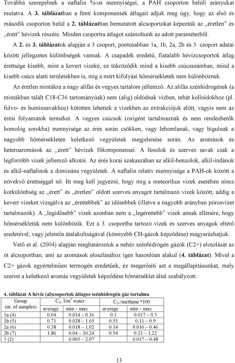 táblázatok alapján a 3 csoport, pontosabban 1a, 1b, 2a, 2b és 3. csoport adatai között jellegzetes különbségek vannak.