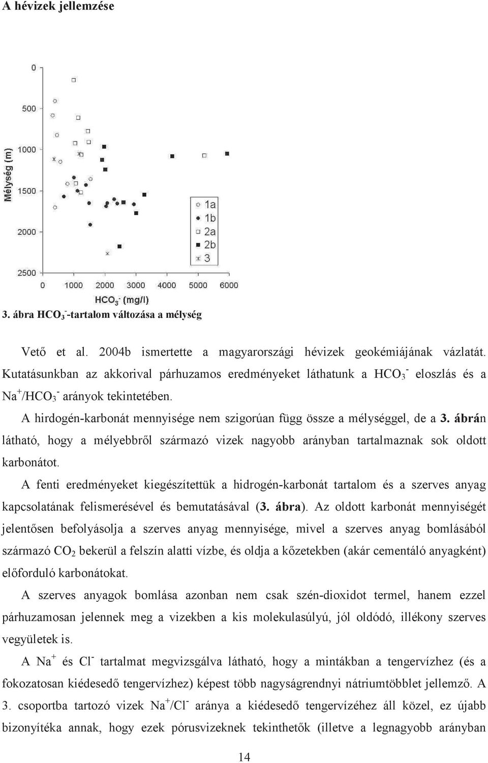 ábrán látható, hogy a mélyebbrl származó vizek nagyobb arányban tartalmaznak sok oldott karbonátot.