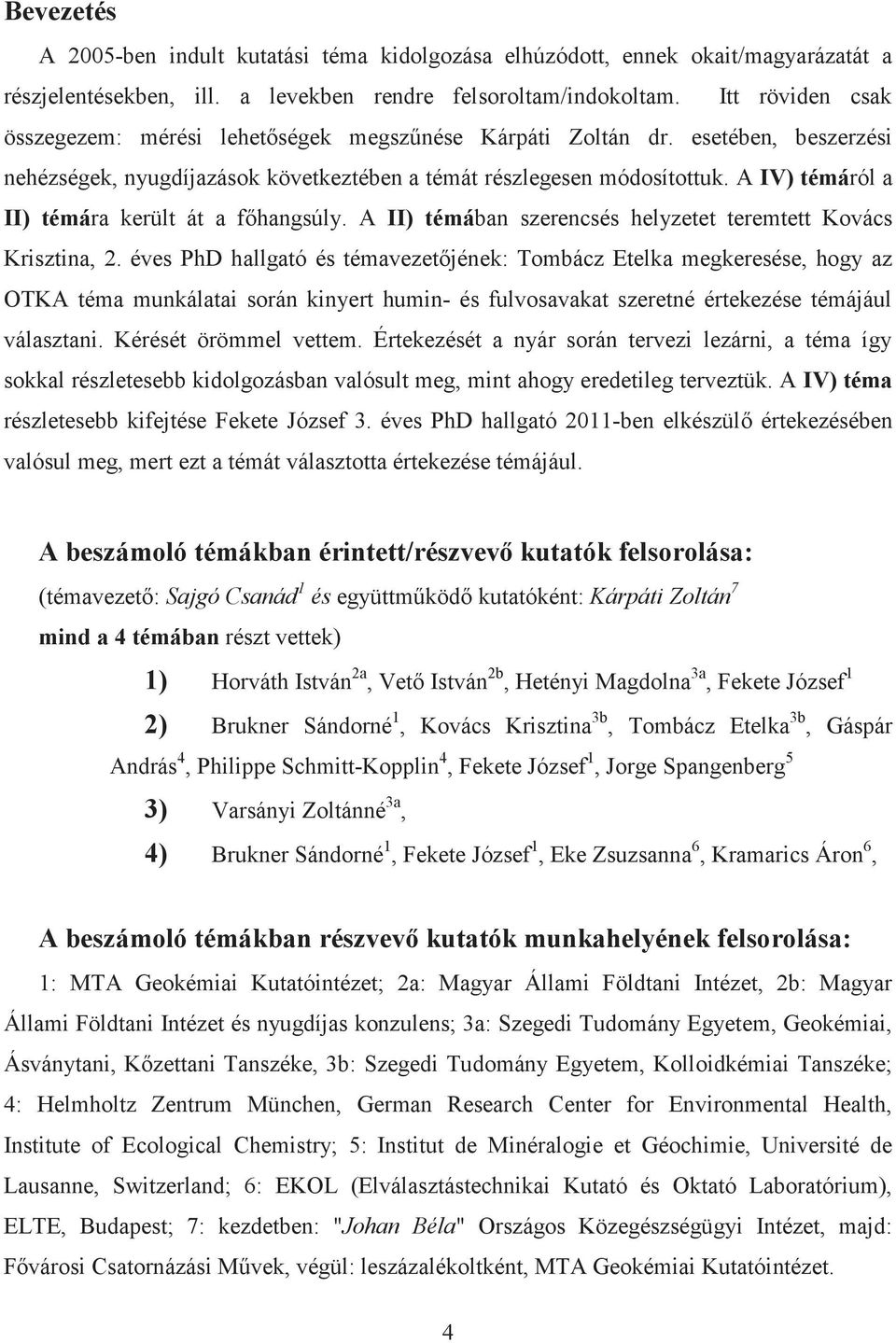 A IV) témáról a II) témára került át a fhangsúly. A II) témában szerencsés helyzetet teremtett Kovács Krisztina, 2.