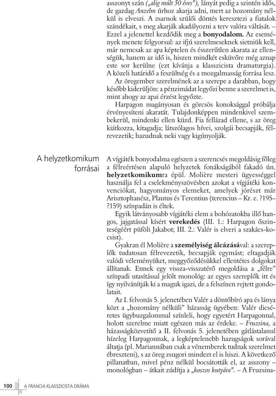 Az események menete felgyorsul: az ifjú szerelmeseknek sietniük kell, már nemcsak az apa képtelen és ésszerûtlen akarata az ellenségük, hanem az idõ is, hiszen mindkét esküvõre még aznap este sor