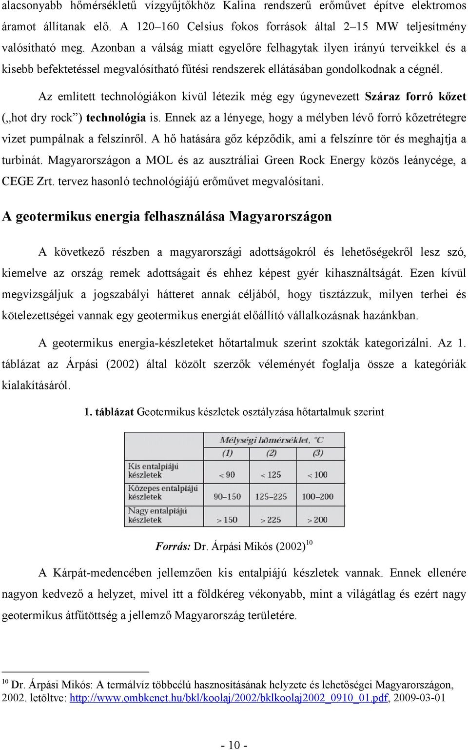 Az említett technológiákon kívül létezik még egy úgynevezett Száraz forró kőzet ( hot dry rock ) technológia is.