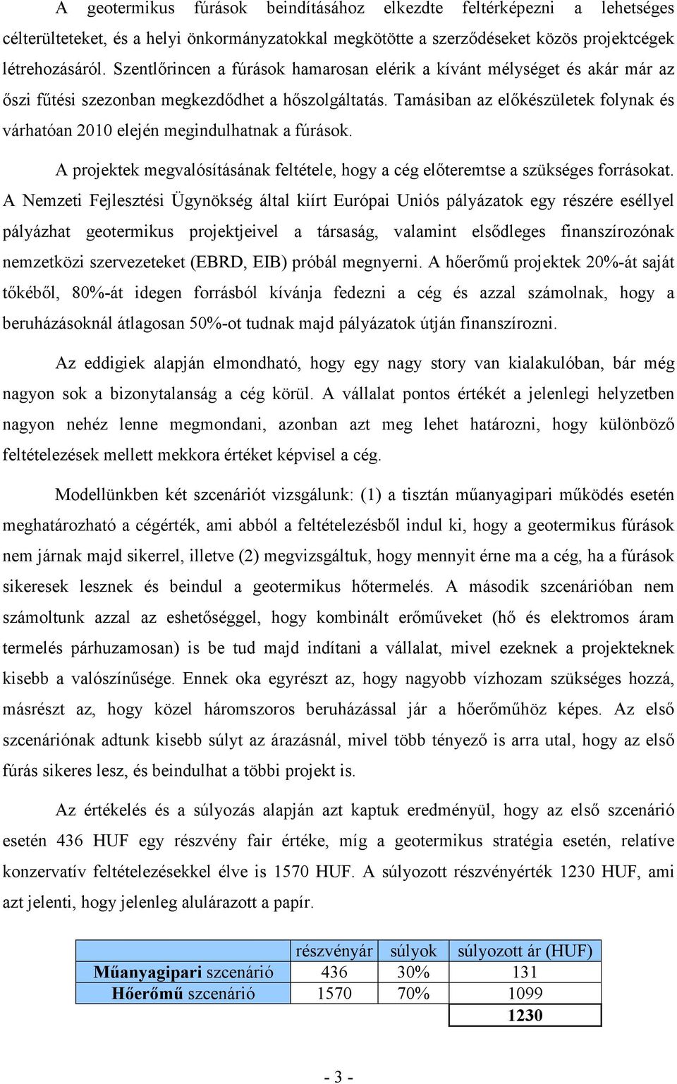 Tamásiban az előkészületek folynak és várhatóan 2010 elején megindulhatnak a fúrások. A projektek megvalósításának feltétele, hogy a cég előteremtse a szükséges forrásokat.