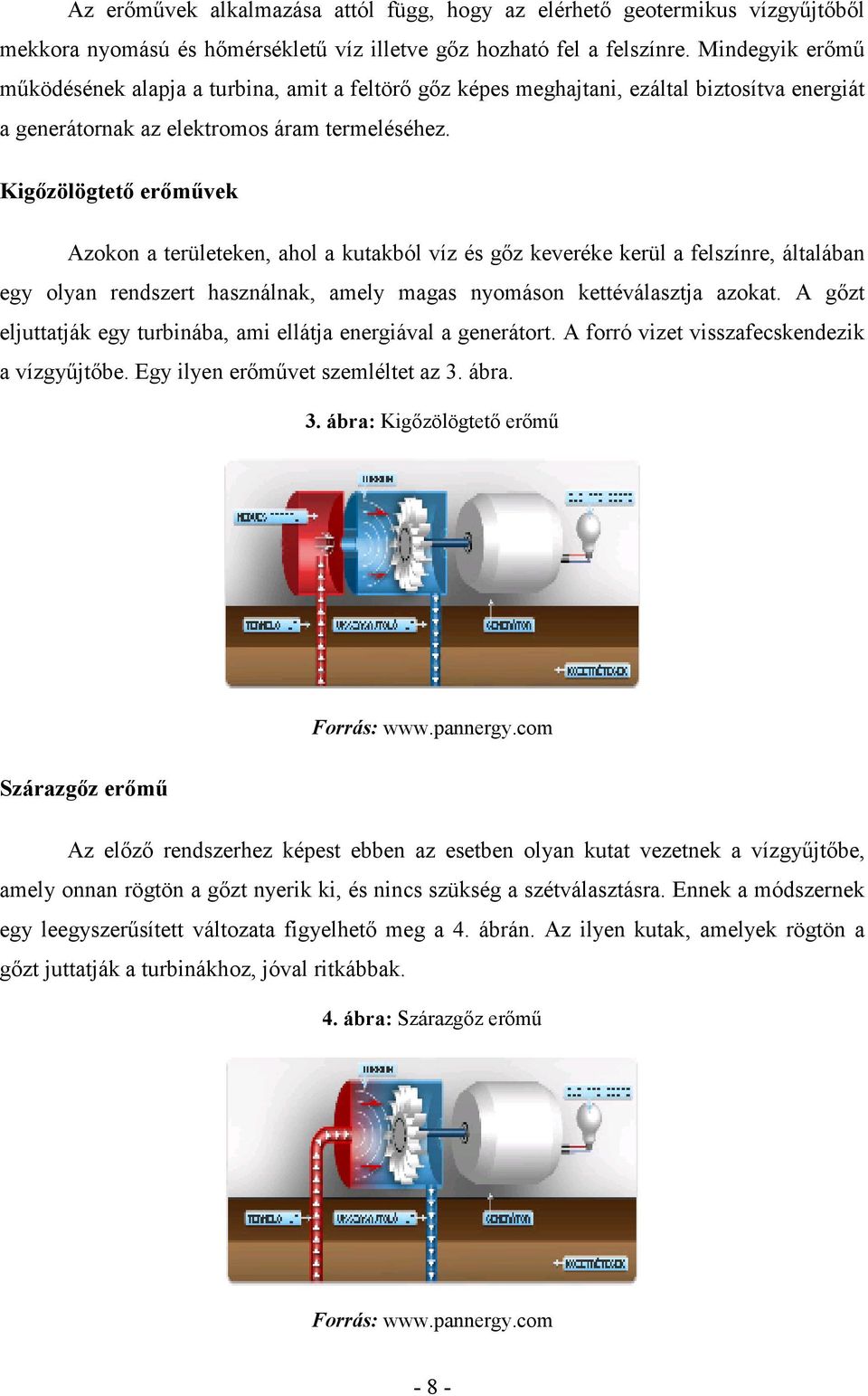 Kigőzölögtető erőművek Azokon a területeken, ahol a kutakból víz és gőz keveréke kerül a felszínre, általában egy olyan rendszert használnak, amely magas nyomáson kettéválasztja azokat.