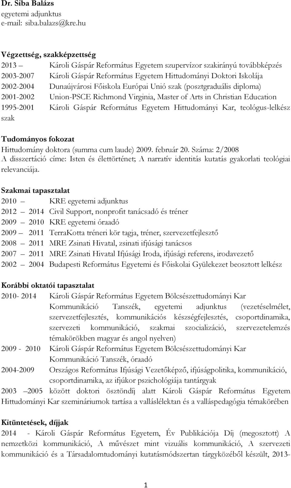 Főiskola Európai Unió szak (posztgraduális diploma) 2001-2002 Union-PSCE Richmond Virginia, Master of Arts in Christian Education 1995-2001 Károli Gáspár Református Egyetem Hittudományi Kar,