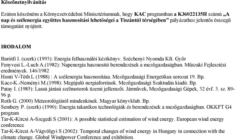 (1982): Napenergia hasznosító berendezések a mezőgazdaságban. Műszaki Fejlesztési eredmények. 146/1982 Honti V-Tóth L (1988) : A szélenergia hasznosítása. Mezőgazdasági Energetikus sorozat 19. Bp.