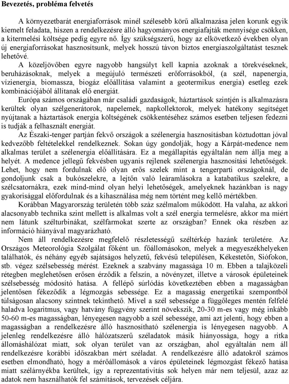 Így szükségszerű, hogy az elkövetkező években olyan új energiaforrásokat hasznosítsunk, melyek hosszú távon biztos energiaszolgáltatást tesznek lehetővé.