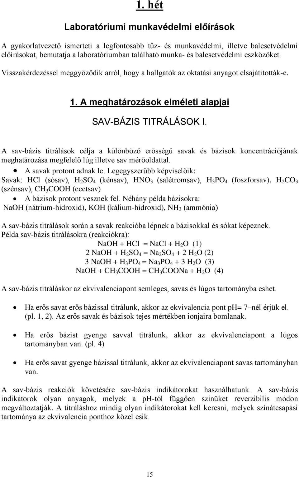 A sav-bázis titrálások célja a különböző erősségű savak és bázisok koncentrációjának meghatározása megfelelő lúg illetve sav mérőoldattal. A savak protont adnak le.