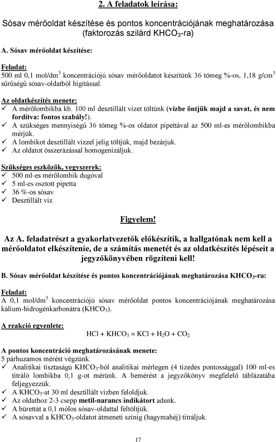 Az oldatkészítés menete: A mérőlombikba kb. 100 ml desztillált vizet töltünk (vízbe öntjük majd a savat, és nem fordítva: fontos szabály!).