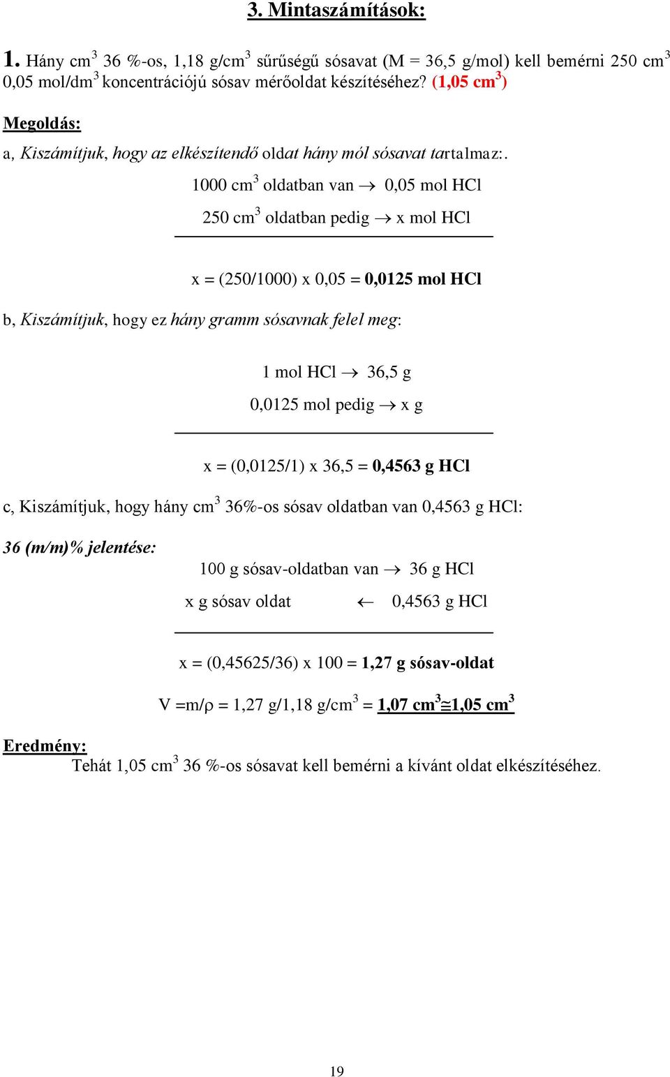 1000 cm 3 oldatban van 0,05 mol HCl 250 cm 3 oldatban pedig x mol HCl x = (250/1000) x 0,05 = 0,0125 mol HCl b, Kiszámítjuk, hogy ez hány gramm sósavnak felel meg: 1 mol HCl 36,5 g 0,0125 mol pedig x