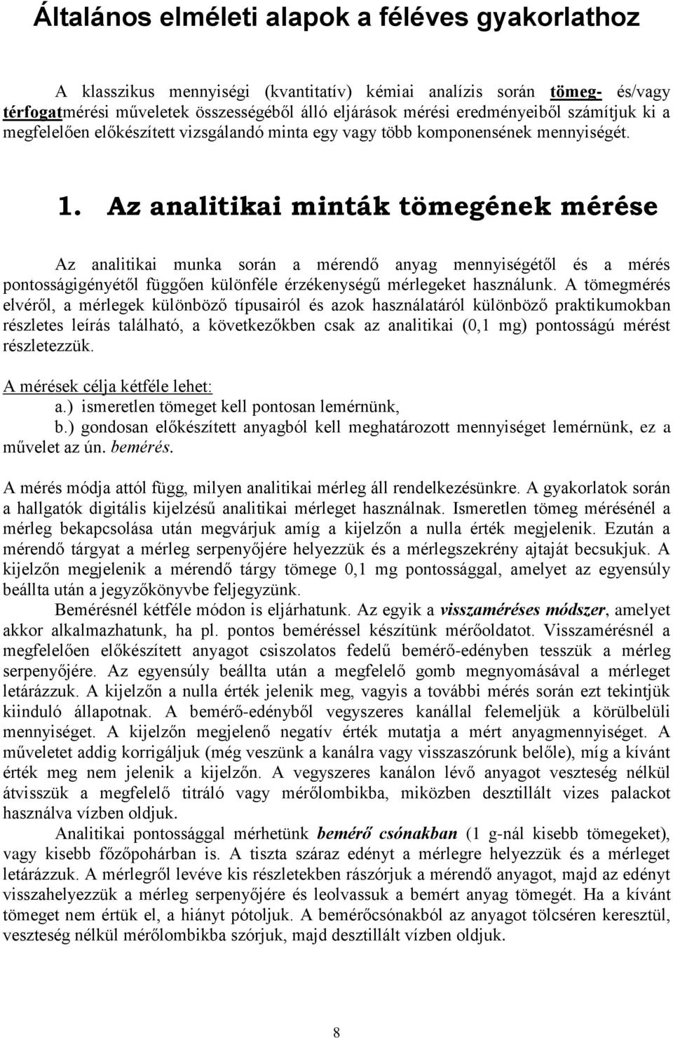 Az analitikai minták tömegének mérése Az analitikai munka során a mérendő anyag mennyiségétől és a mérés pontosságigényétől függően különféle érzékenységű mérlegeket használunk.