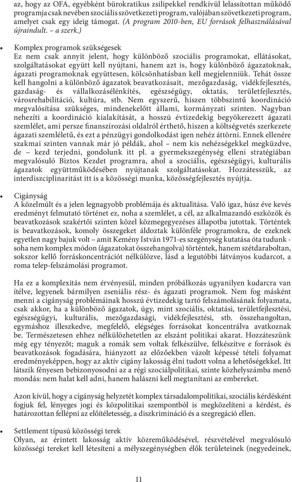 ) Komplex programok szükségesek Ez nem csak annyit jelent, hogy különböző szociális programokat, ellátásokat, szolgáltatásokat együtt kell nyújtani, hanem azt is, hogy különböző ágazatoknak, ágazati