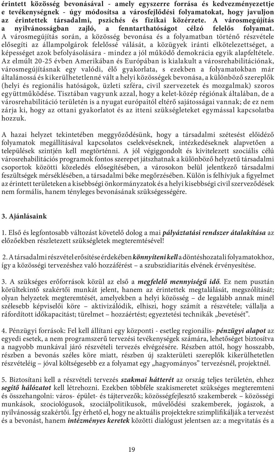 A városmegújítás során, a közösség bevonása és a folyamatban történő részvétele elősegíti az állampolgárok felelőssé válását, a közügyek iránti elkötelezettséget, a képességet azok befolyásolására -