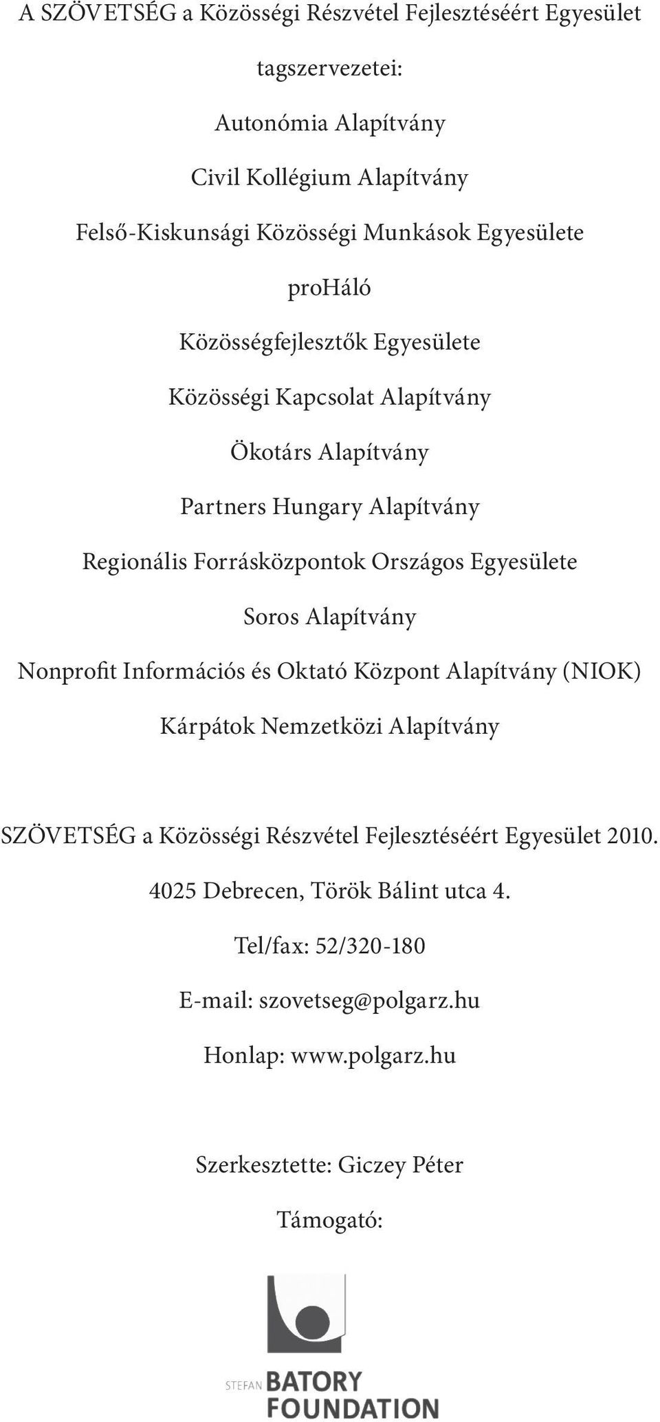 Országos Egyesülete Soros Alapítvány Nonprofit Információs és Oktató Központ Alapítvány (NIOK) Kárpátok Nemzetközi Alapítvány SZÖVETSÉG a Közösségi Részvétel