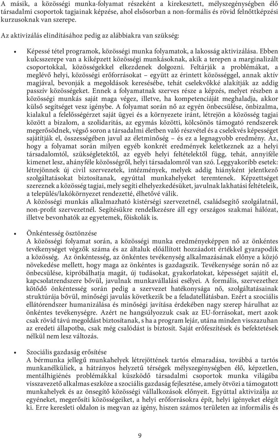 Ebben kulcsszerepe van a kiképzett közösségi munkásoknak, akik a terepen a marginalizált csoportokkal, közösségekkel elkezdenek dolgozni.