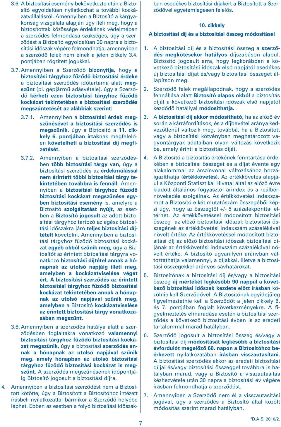 30 napra a biztosítási idôszak végére felmondhatja, amennyiben a szerzôdô felek nem élnek a jelen cikkely 3.4. pontjában rögzített jogukkal. 3.7.