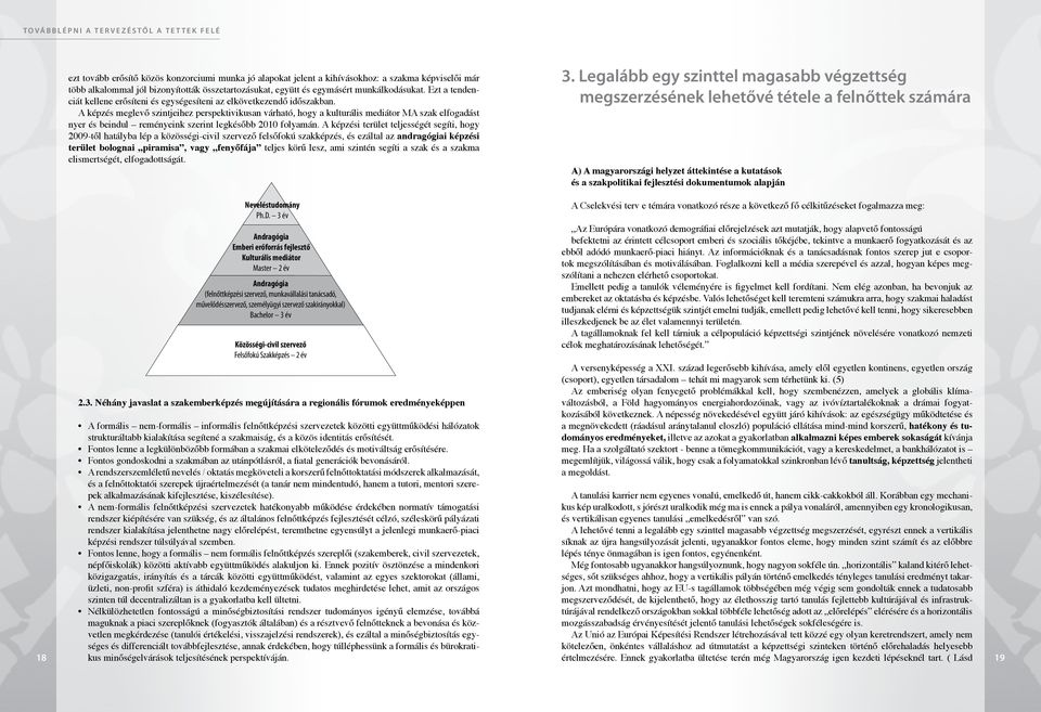 A képzés meglevő szintjeihez perspektivikusan várható, hogy a kulturális mediátor MA szak elfogadást nyer és beindul reményeink szerint legkésőbb 2010 folyamán.