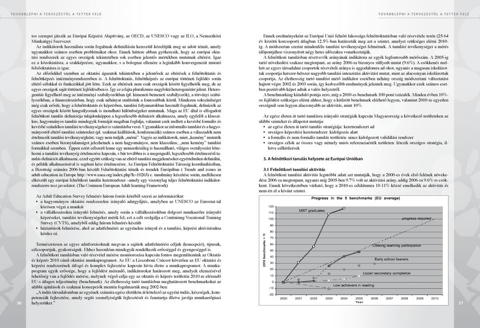 Ennek háttere abban gyökerezik, hogy az európai oktatási rendszerek az egyes országok tekintetében sok esetben jelentős mértékben mutatnak eltérést.