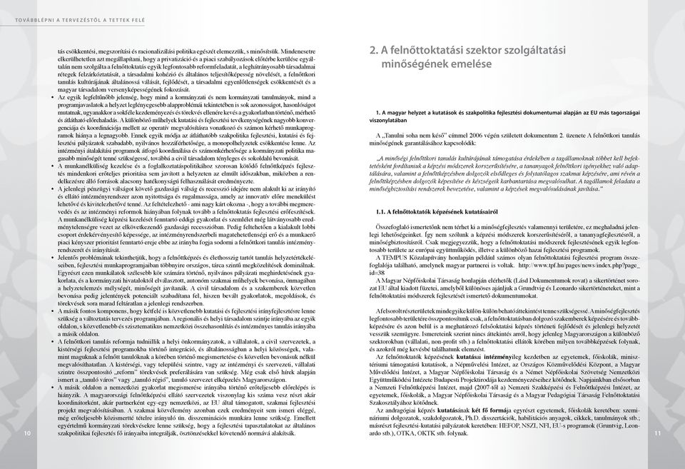 leghátrányosabb társadalmai rétegek felzárkóztatását, a társadalmi kohézió és általános teljesítőképesség növelését, a felnőttkori tanulás kultúrájának általánossá válását, fejlődését, a társadalmi