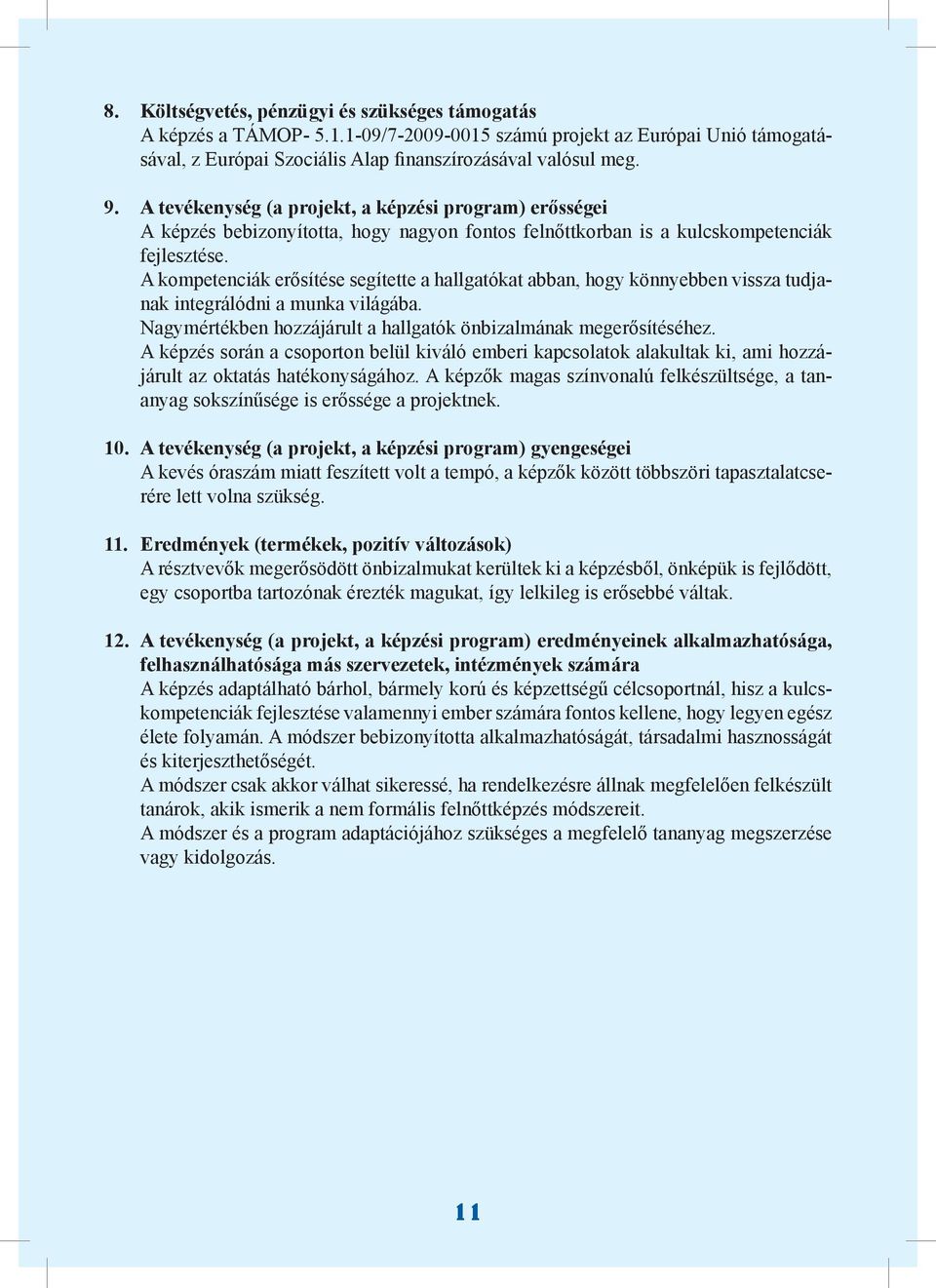 A kompetenciák erősítése segítette a hallgatókat abban, hogy könnyebben vissza tudjanak integrálódni a munka világába. Nagymértékben hozzájárult a hallgatók önbizalmának megerősítéséhez.