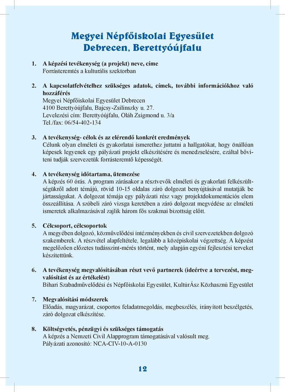 Levelezési cím: Berettyóújfalu, Oláh Zsigmond u. 3/a Tel./fax: 06/54-402-134 3.