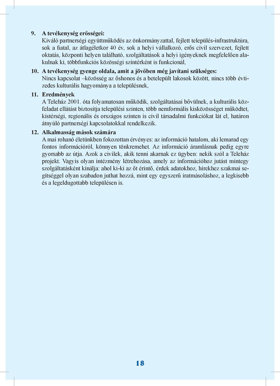 A tevékenység gyenge oldala, amit a jövőben még javítani szükséges: Nincs kapcsolat közösség az őshonos és a betelepült lakosok között, nincs több évtizedes kulturális hagyománya a településnek, 11.