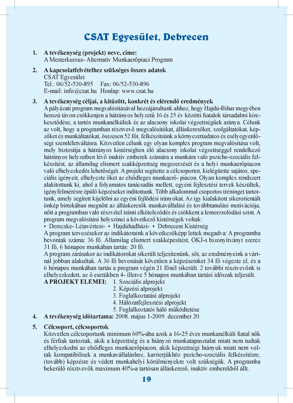 A tevékenység céljai, a kitűzött, konkrét és elérendő eredmények A pályázati program megvalósításával hozzájárultunk ahhoz, hogy Hajdú-Bihar megyében hosszú távon csökkenjen a hátrányos helyzetű 16