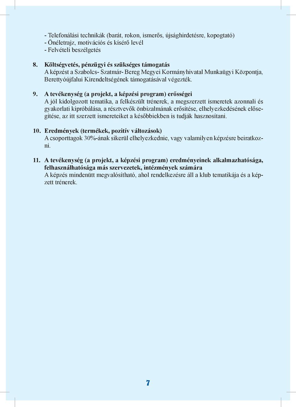 A tevékenység (a projekt, a képzési program) erősségei A jól kidolgozott tematika, a felkészült trénerek, a megszerzett ismeretek azonnali és gyakorlati kipróbálása, a résztvevők önbizalmának