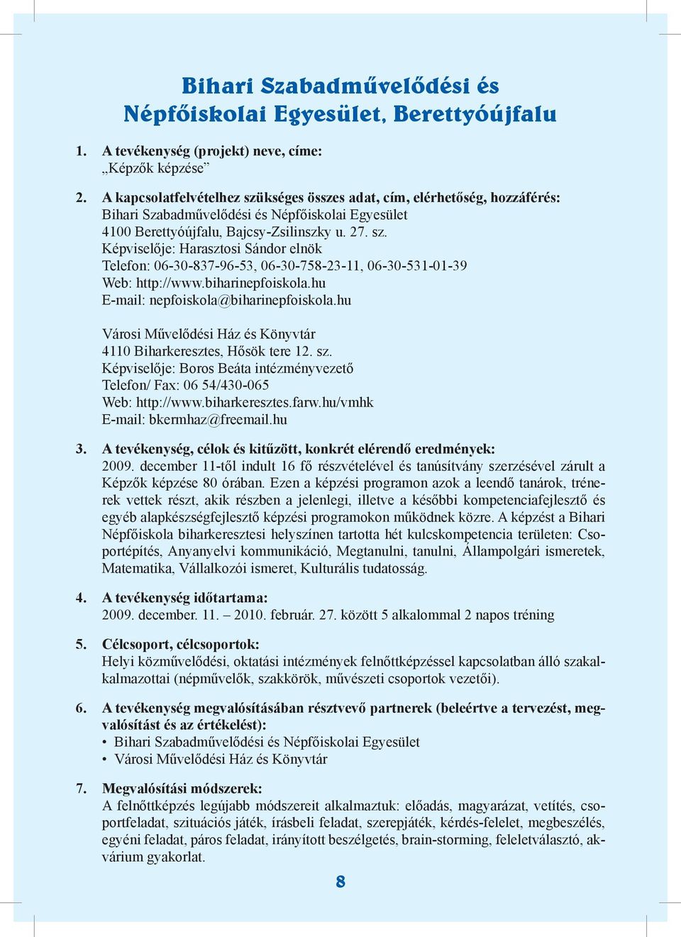 biharinepfoiskola.hu E-mail: nepfoiskola@biharinepfoiskola.hu Városi Művelődési Ház és Könyvtár 4110 Biharkeresztes, Hősök tere 12. sz.