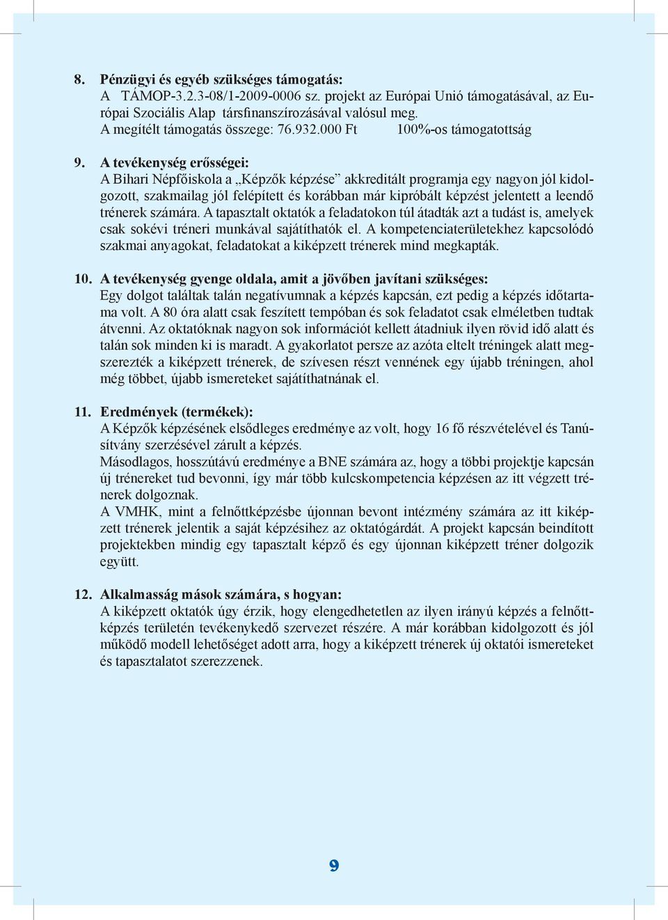 A tevékenység erősségei: A Bihari Népfőiskola a Képzők képzése akkreditált programja egy nagyon jól kidolgozott, szakmailag jól felépített és korábban már kipróbált képzést jelentett a leendő