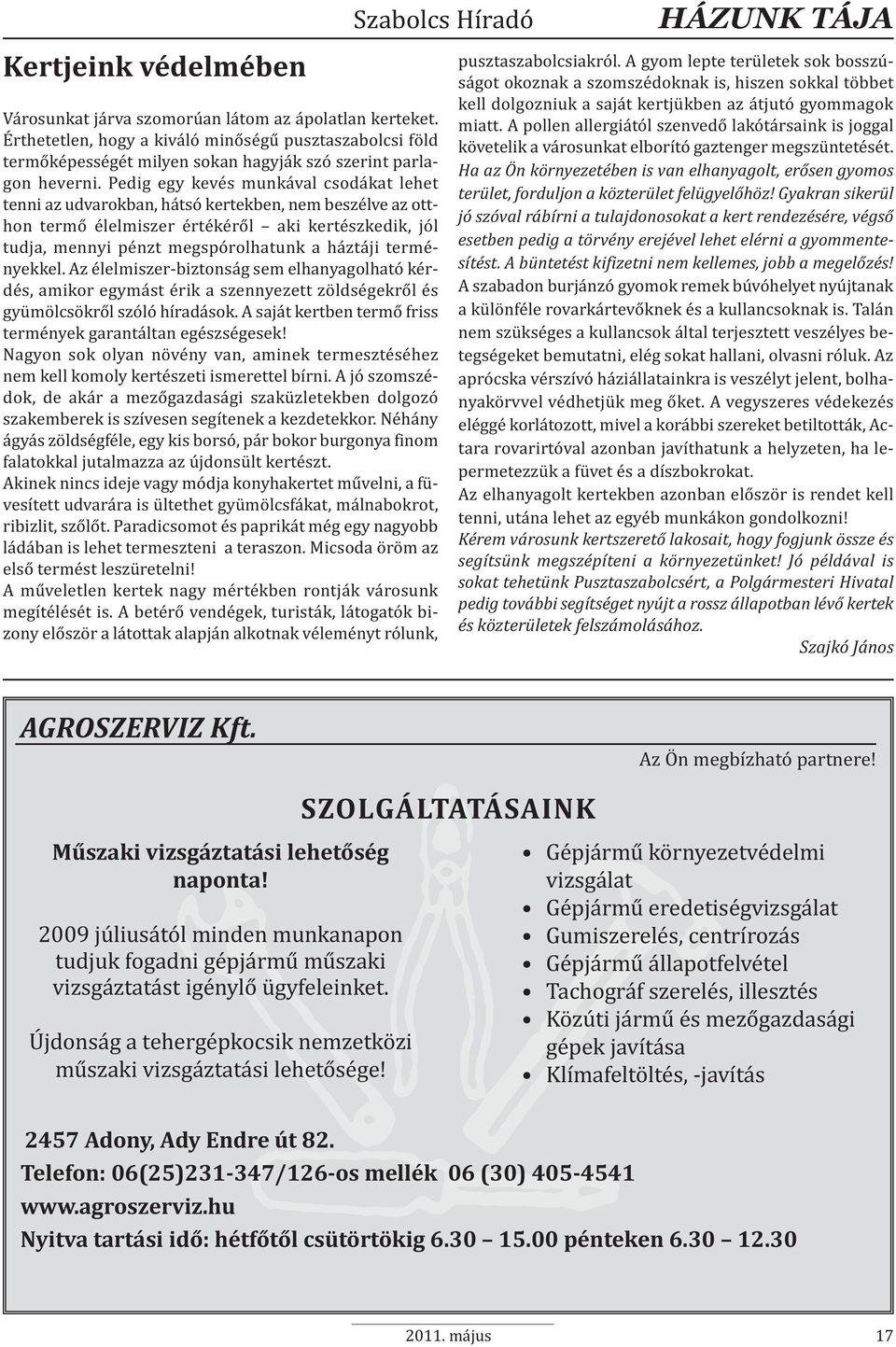 terményekkel. Az élelmiszer-biztonság sem elhanyagolható kérdés, amikor egymást érik a szennyezett zöldségekről és gyümölcsökről szóló híradások.