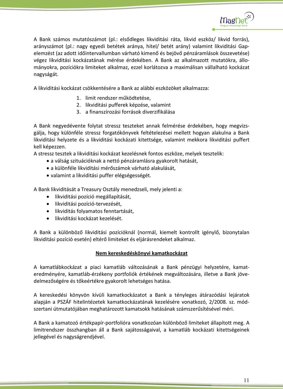 mérése érdekében. A Bank az alkalmazott mutatókra, állományokra, pozíciókra limiteket alkalmaz, ezzel korlátozva a maximálisan vállalható kockázat nagyságát.