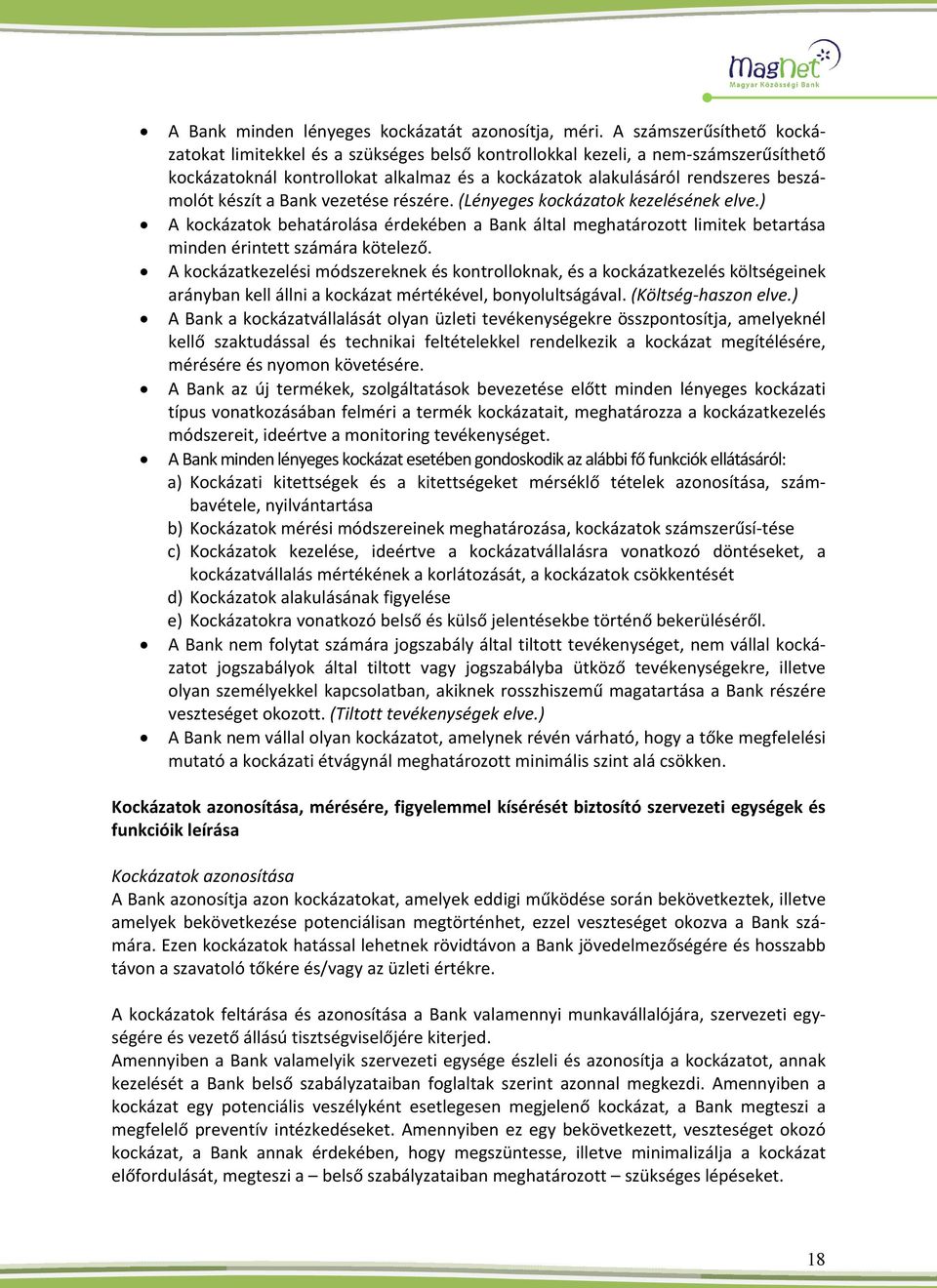 készít a Bank vezetése részére. (Lényeges kockázatok kezelésének elve.) A kockázatok behatárolása érdekében a Bank által meghatározott limitek betartása minden érintett számára kötelező.