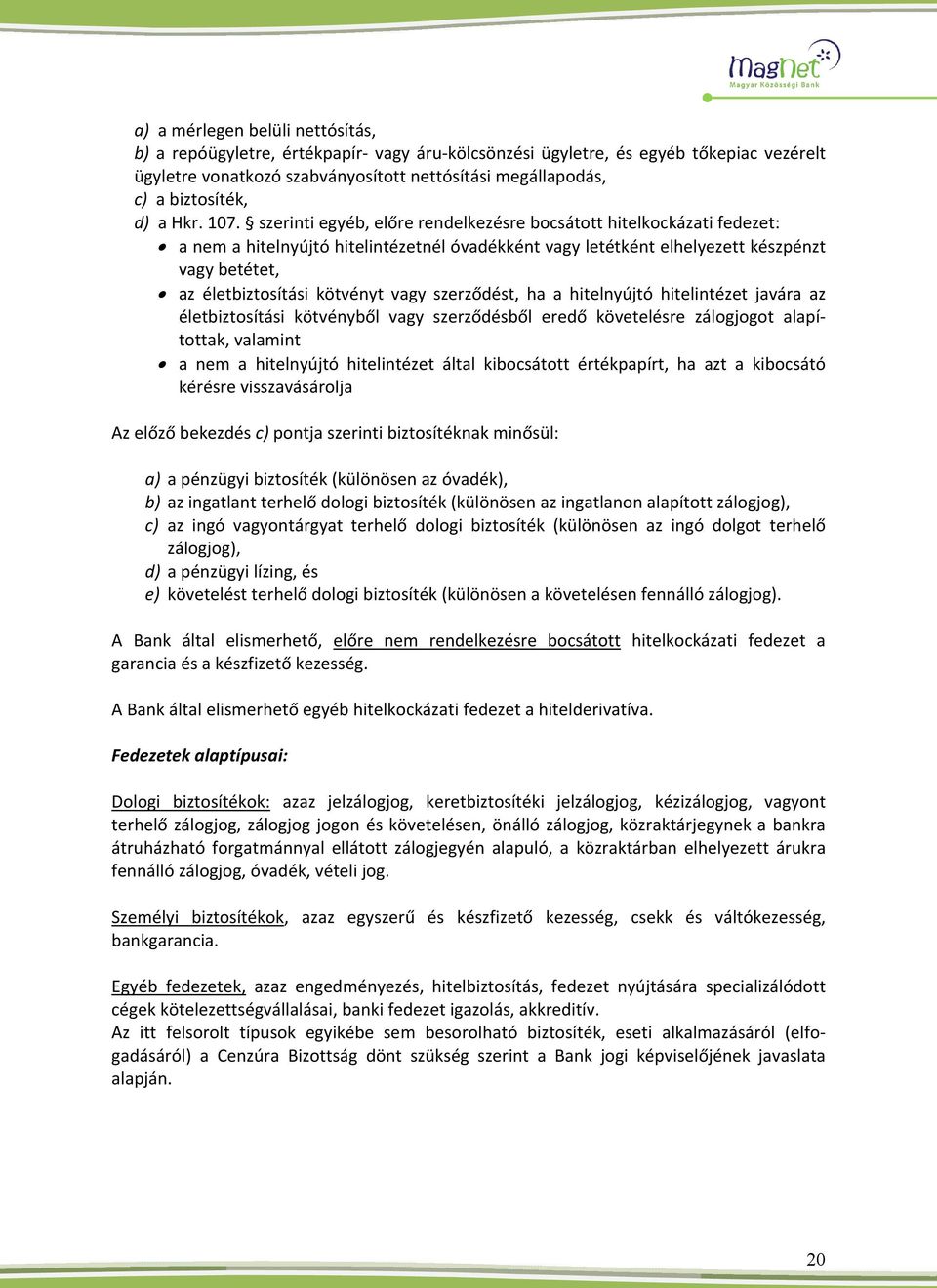 szerinti egyéb, előre rendelkezésre bocsátott hitelkockázati fedezet: a nem a hitelnyújtó hitelintézetnél óvadékként vagy letétként elhelyezett készpénzt vagy betétet, az életbiztosítási kötvényt