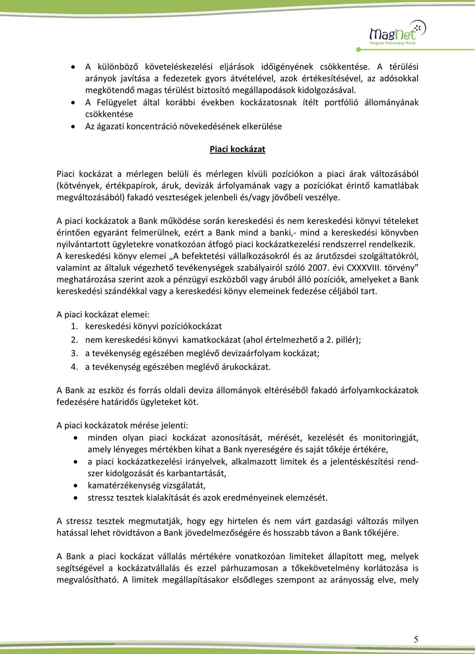 A Felügyelet által korábbi években kockázatosnak ítélt portfólió állományának csökkentése Az ágazati koncentráció növekedésének elkerülése Piaci kockázat Piaci kockázat a mérlegen belüli és mérlegen