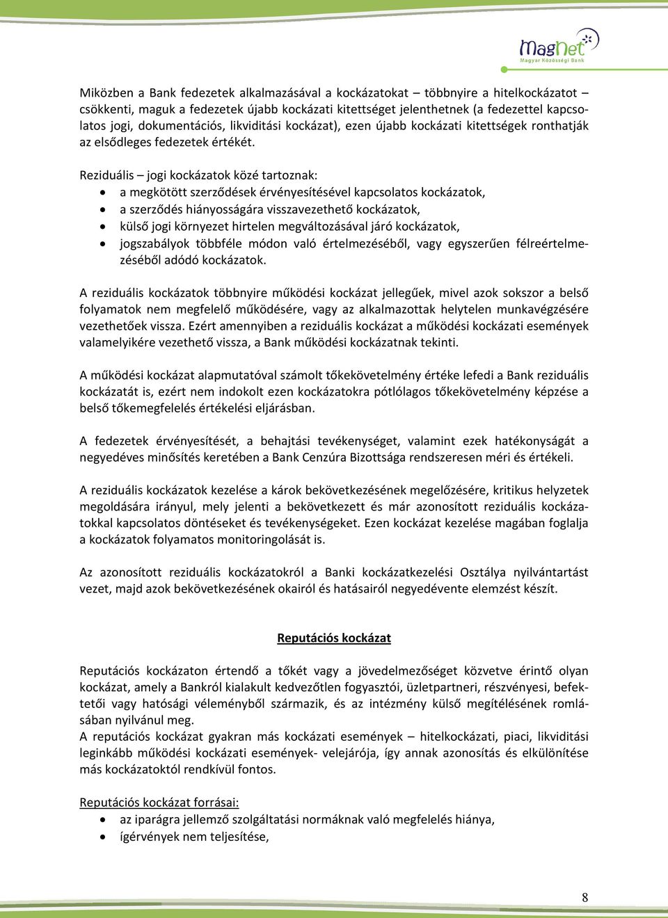 Reziduális jogi kockázatok közé tartoznak: a megkötött szerződések érvényesítésével kapcsolatos kockázatok, a szerződés hiányosságára visszavezethető kockázatok, külső jogi környezet hirtelen