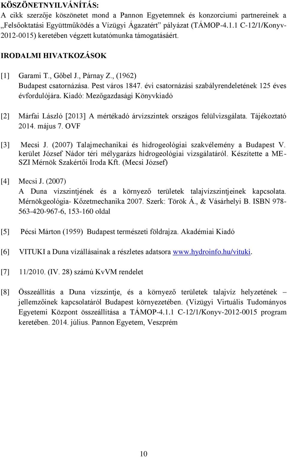 évi csatornázási szabályrendeletének 125 éves évfordulójára. Kiadó: Mezőgazdasági Könyvkiadó [2] Márfai László [2013] A mértékadó árvízszintek országos felülvizsgálata. Tájékoztató 2014. május 7.