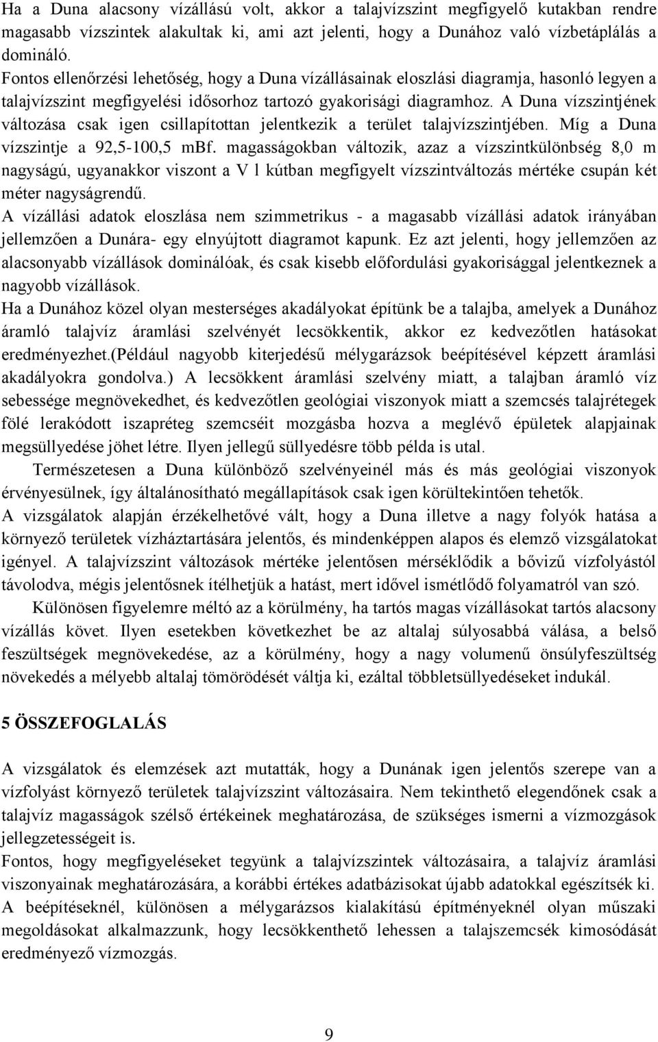 A Duna vízszintjének változása csak igen csillapítottan jelentkezik a terület talajvízszintjében. Míg a Duna vízszintje a 92,5-100,5 mbf.