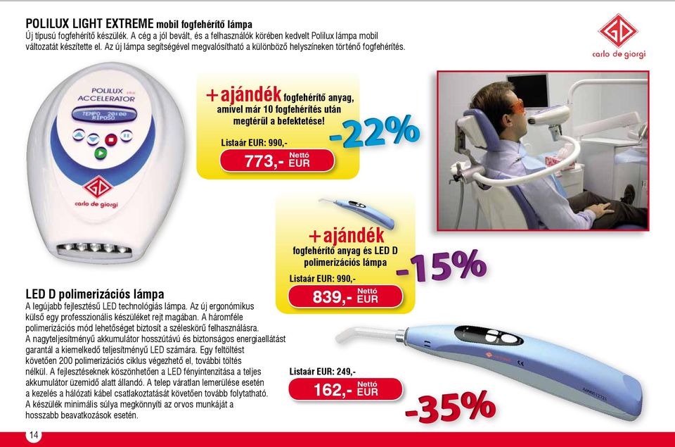 Listaár EUR: 990,- 773,- EUR LED D polimerizációs lámpa A legújabb fejlesztésű LED technológiás lámpa. Az új ergonómikus külső egy professzionális készüléket rejt magában.