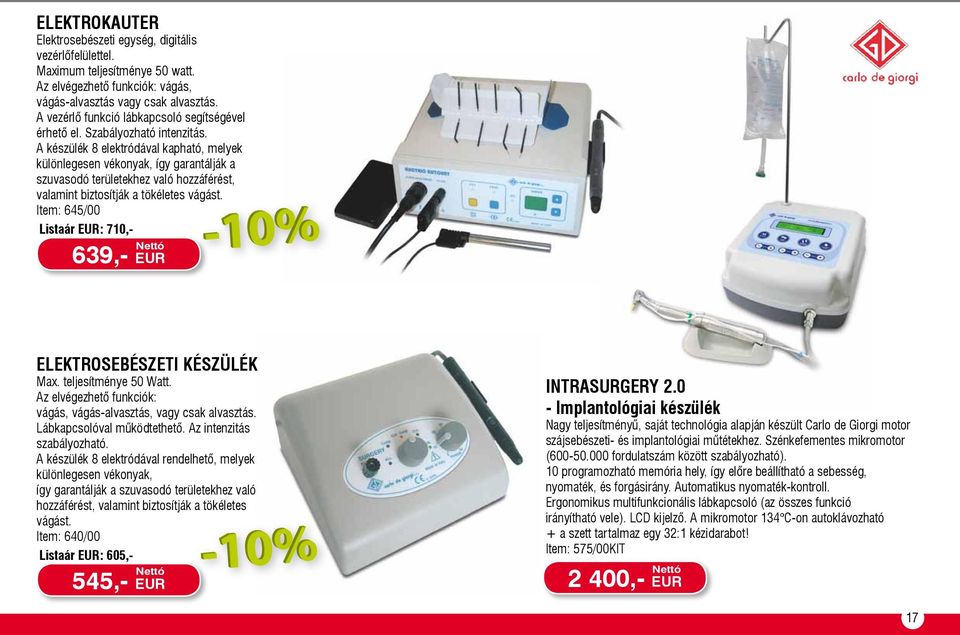 A készülék 8 elektródával kapható, melyek különlegesen vékonyak, így garantálják a szuvasodó területekhez való hozzáférést, valamint biztosítják a tökéletes vágást.