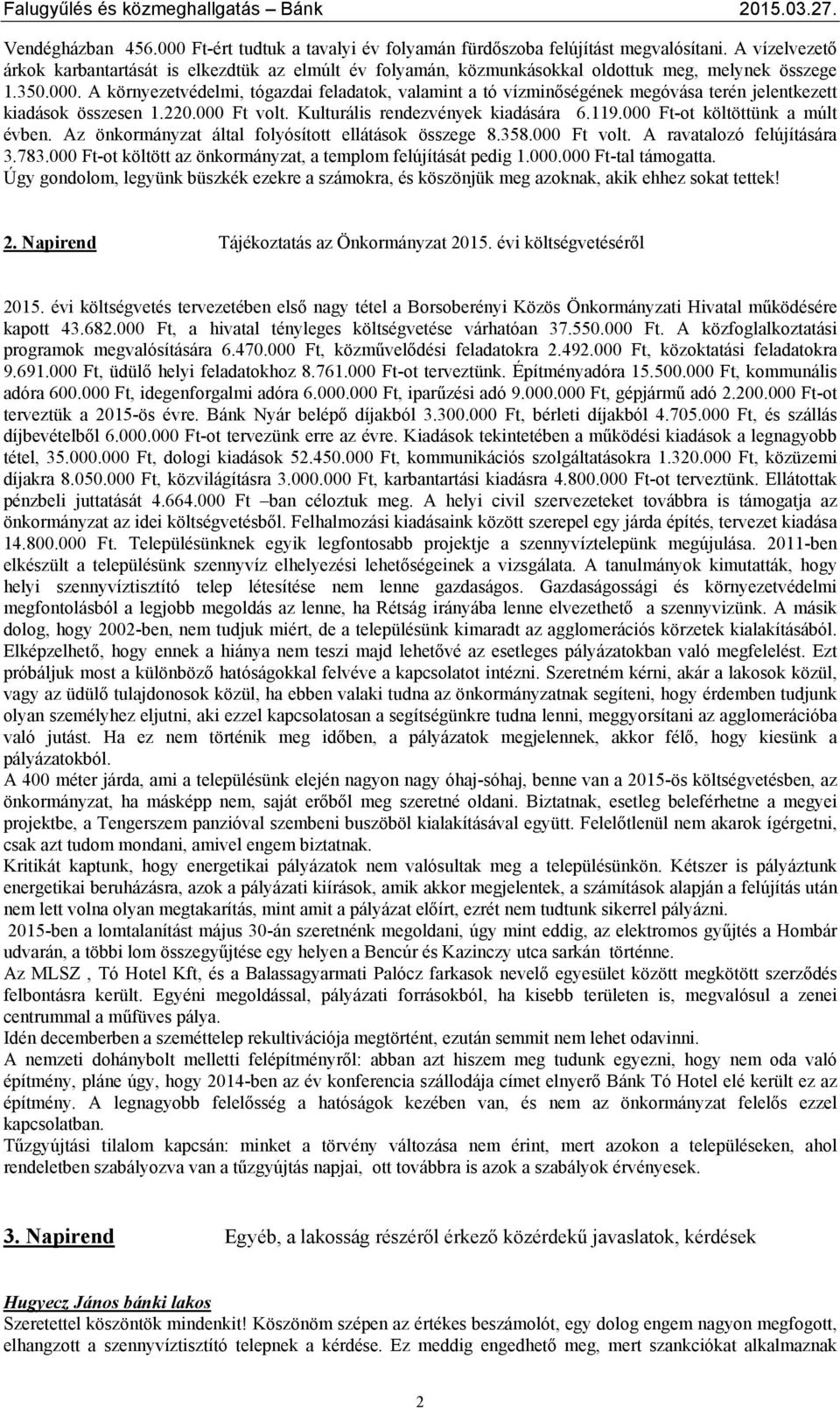 A környezetvédelmi, tógazdai feladatok, valamint a tó vízminőségének megóvása terén jelentkezett kiadások összesen 1.220.000 Ft volt. Kulturális rendezvények kiadására 6.119.