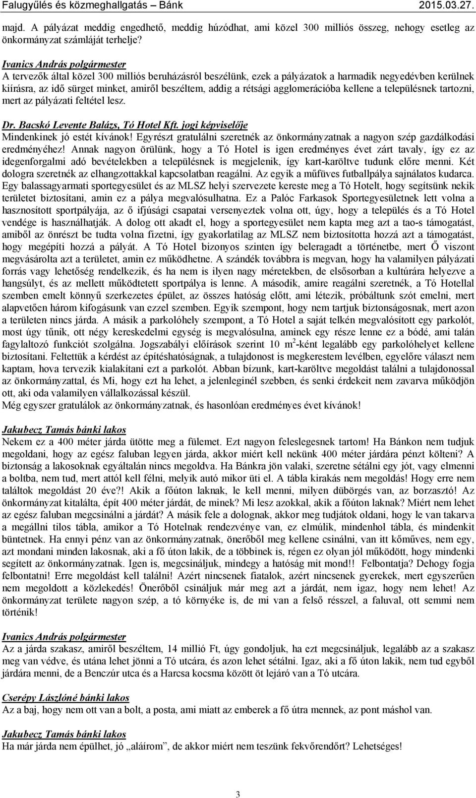 településnek tartozni, mert az pályázati feltétel lesz. Dr. Bacskó Levente Balázs, Tó Hotel Kft. jogi je Mindenkinek jó estét kívánok!