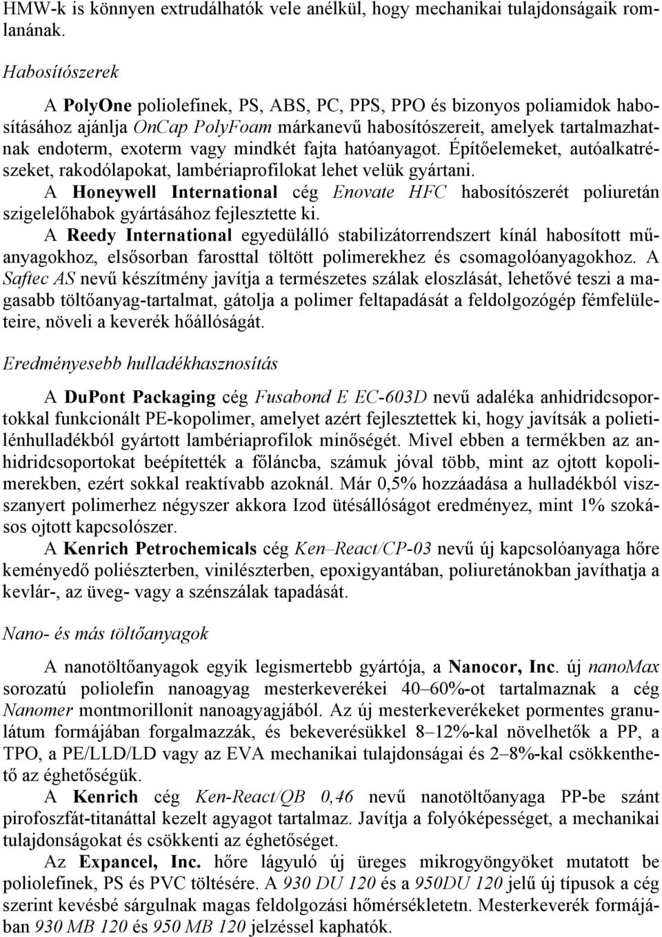 mindkét fajta hatóanyagot. Építőelemeket, autóalkatrészeket, rakodólapokat, lambériaprofilokat lehet velük gyártani.