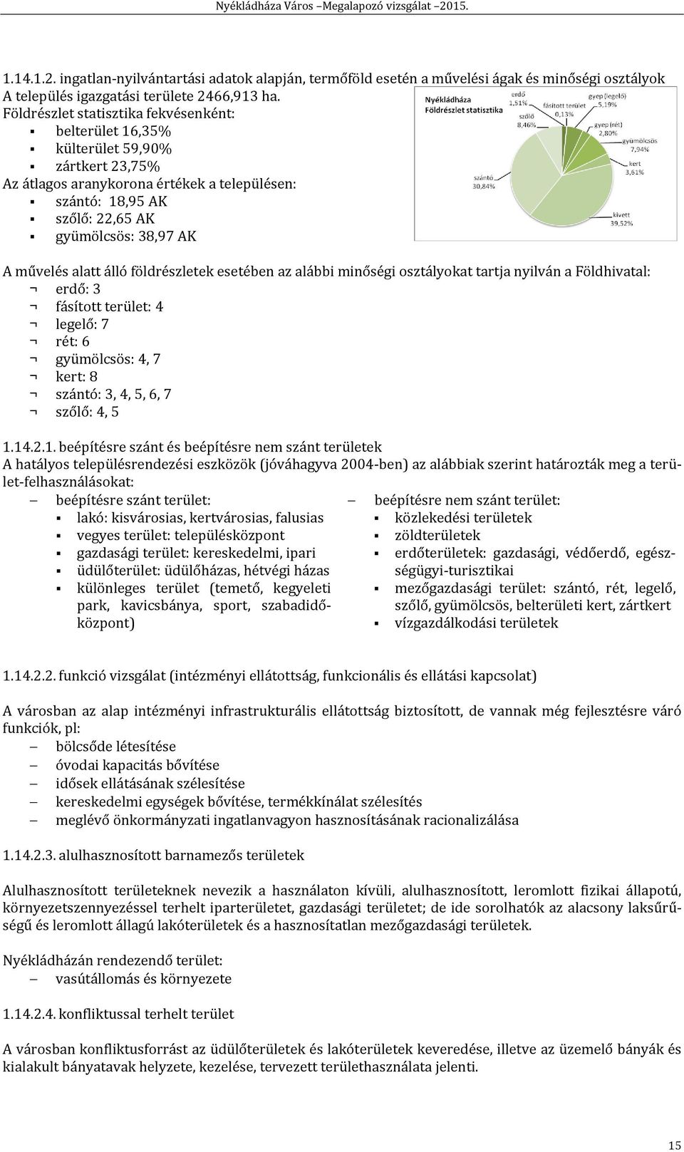 alatt álló földrészletek esetében az alábbi minőségi osztályokat tartja nyilván a Földhivatal: erdő: 3 fásított terület: 4 legelő: 7 rét: 6 gyümölcsös: 4, 7 kert: 8 szántó: 3, 4, 5, 6, 7 szőlő: 4, 5