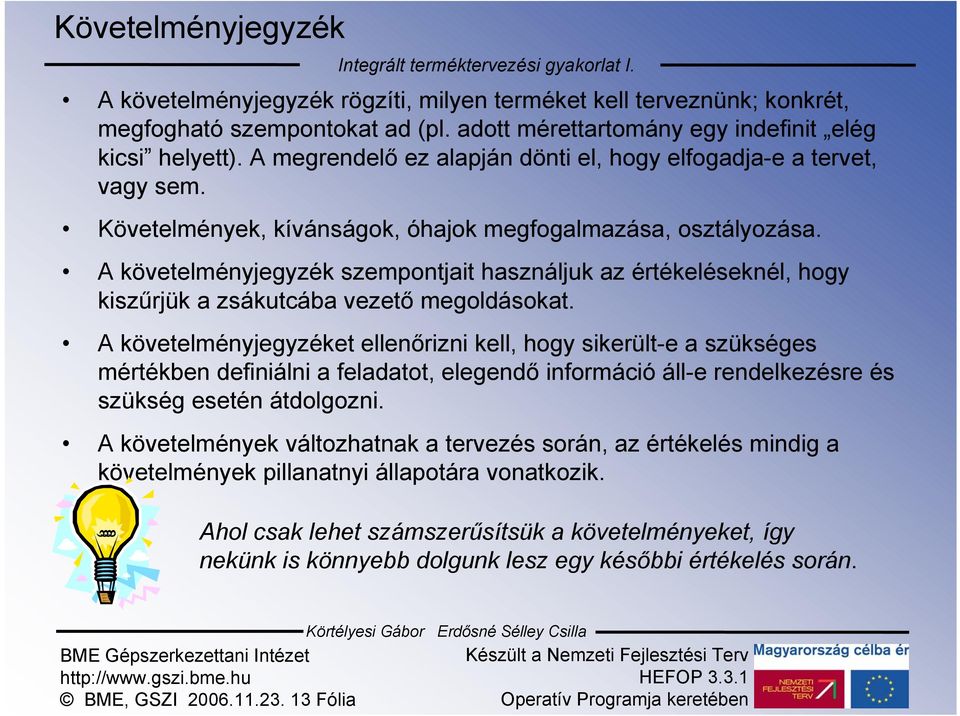 A követelményjegyzék szempontjait használjuk az értékeléseknél, hogy kiszűrjük a zsákutcába vezető megoldásokat.