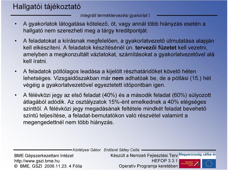 tervezői füzetet kell vezetni, amelyben a megkonzultált vázlatokat, számításokat a gyakorlatvezetővel alá kell íratni.